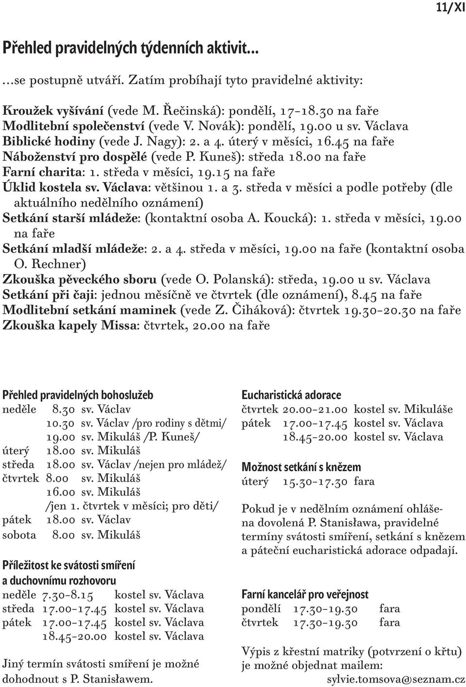 Kuneš): středa 18.00 na faře Farní charita: 1. středa v měsíci, 19.15 na faře Úklid kostela sv. Václava: většinou 1. a 3.