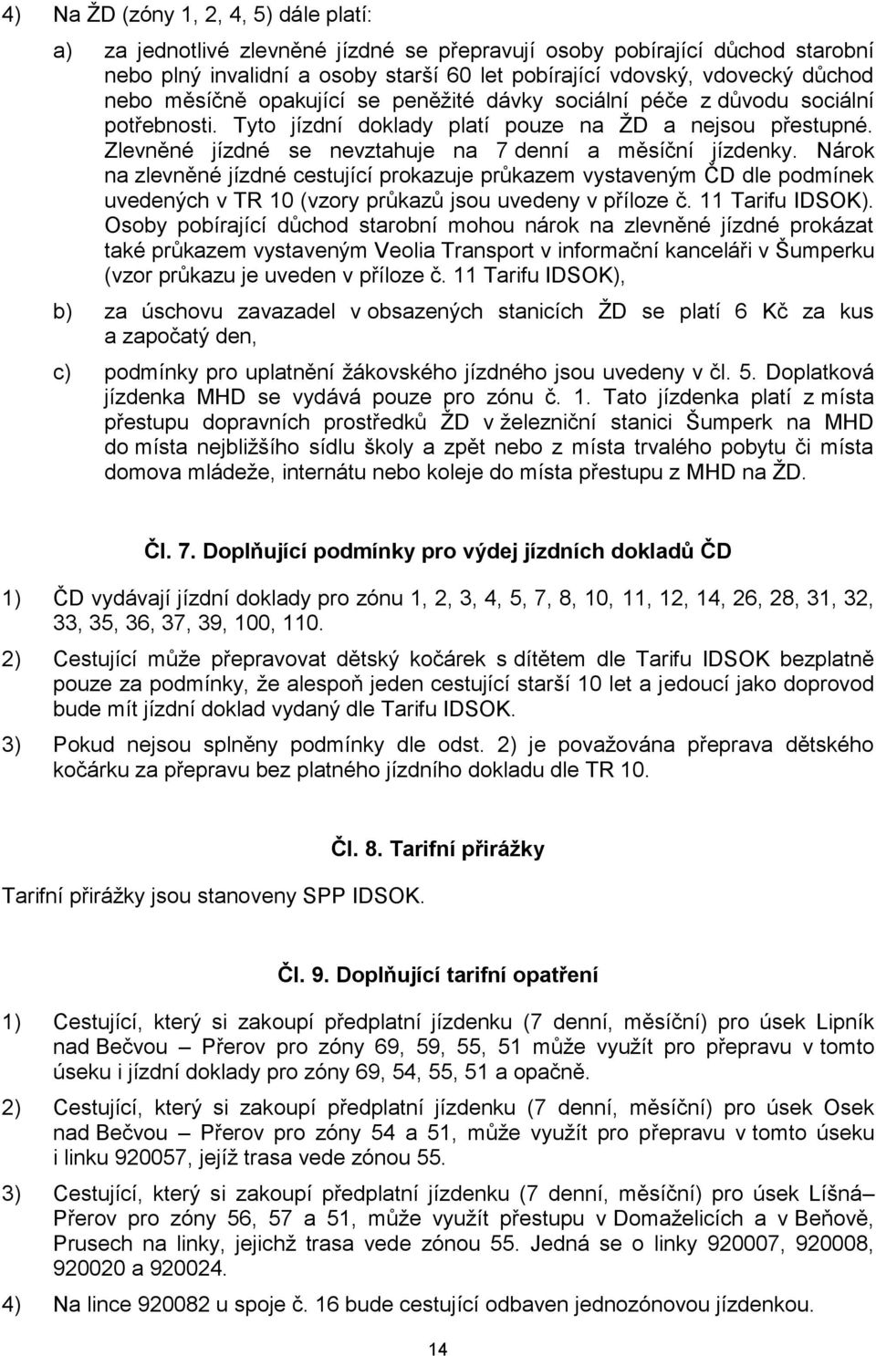 Nárok na zlevněné cestující prokazuje průkazem vystaveným ČD dle podmínek uvedených v TR 10 (vzory průkazů jsou uvedeny v příloze č. 11 Tarifu IDSOK).