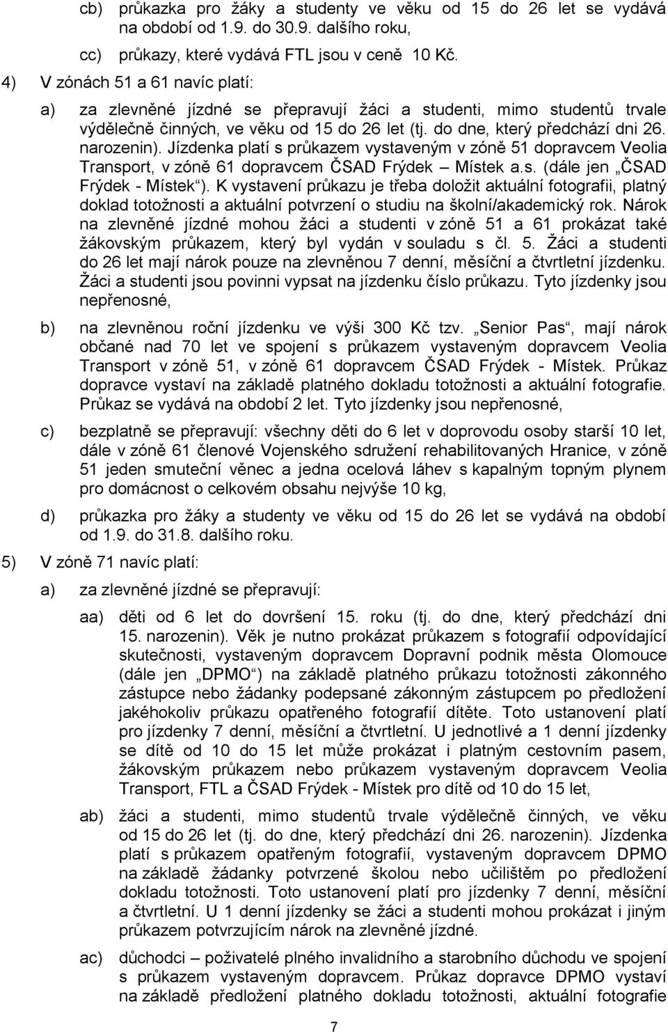 Jízdenka platí s průkazem vystaveným v zóně 51 dopravcem Veolia Transport, v zóně 61 dopravcem ČSAD Frýdek Místek a.s. (dále jen ČSAD Frýdek - Místek ).