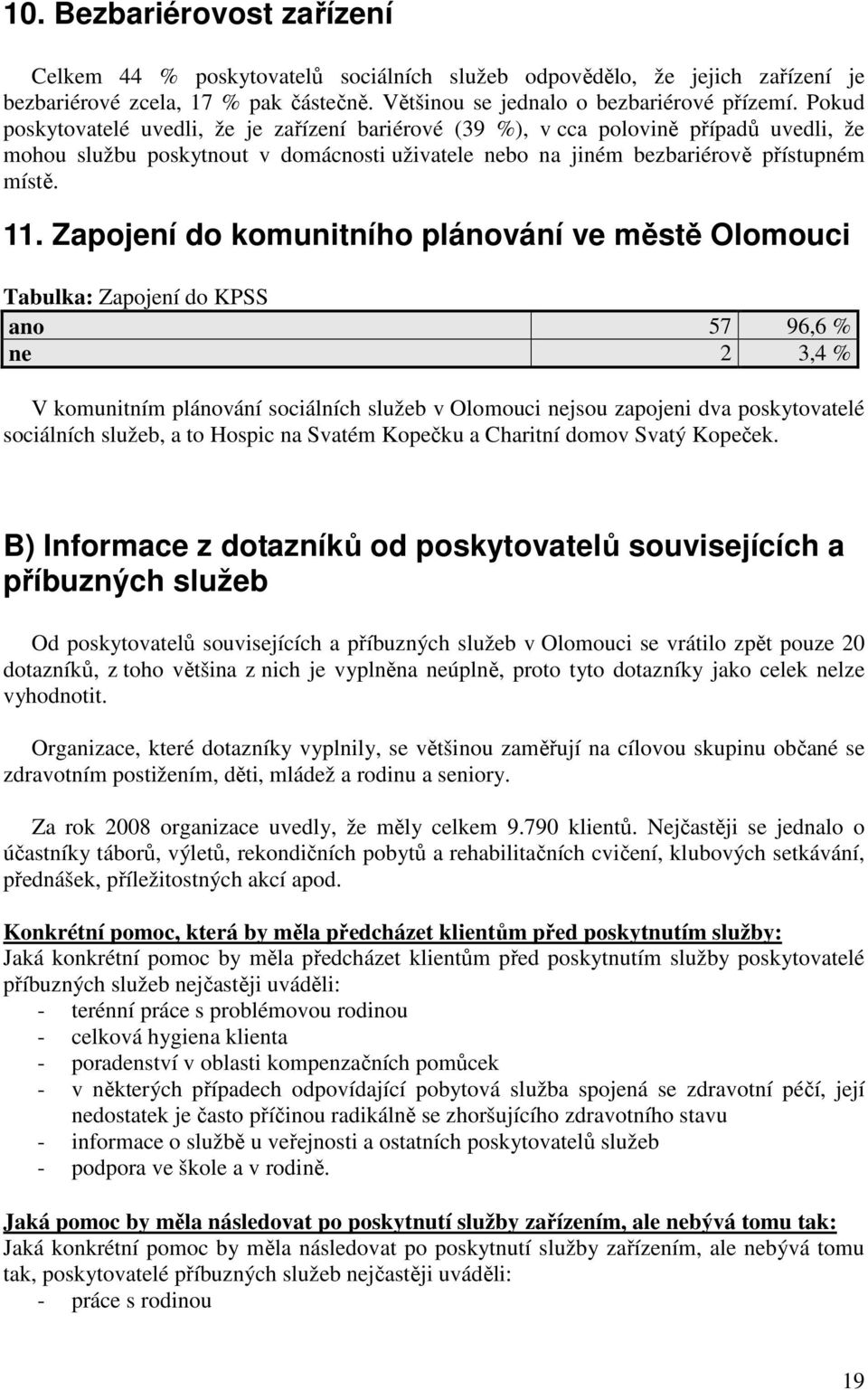 Zapojení do komunitního plánování ve městě Olomouci Tabulka: Zapojení do KPSS ano 57 96,6 % ne 2 3,4 % V komunitním plánování sociálních služeb v Olomouci nejsou zapojeni dva poskytovatelé sociálních