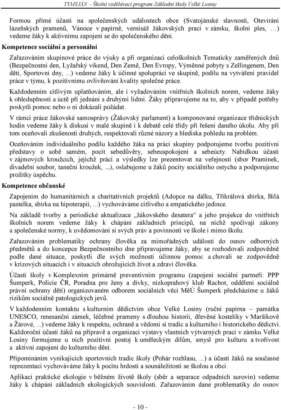 Kompetence sociální a personální Zařazováním skupinové práce do výuky a při organizaci celoškolních Tematicky zaměřených dnů (Bezpečnostní den, Lyţařský víkend, Den Země, Den Evropy, Výměnné pobyty s