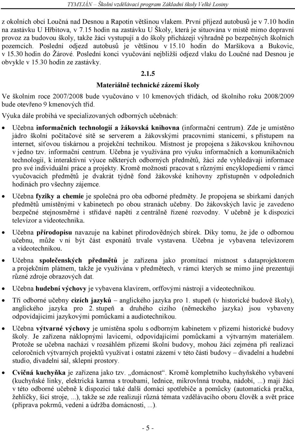 Poslední odjezd autobusů je většinou v 15.10 hodin do Maršíkova a Bukovic, v 15.30 hodin do Ţárové. Poslední konci vyučování nejbliţší odjezd vlaku do Loučné nad Desnou je obvykle v 15.