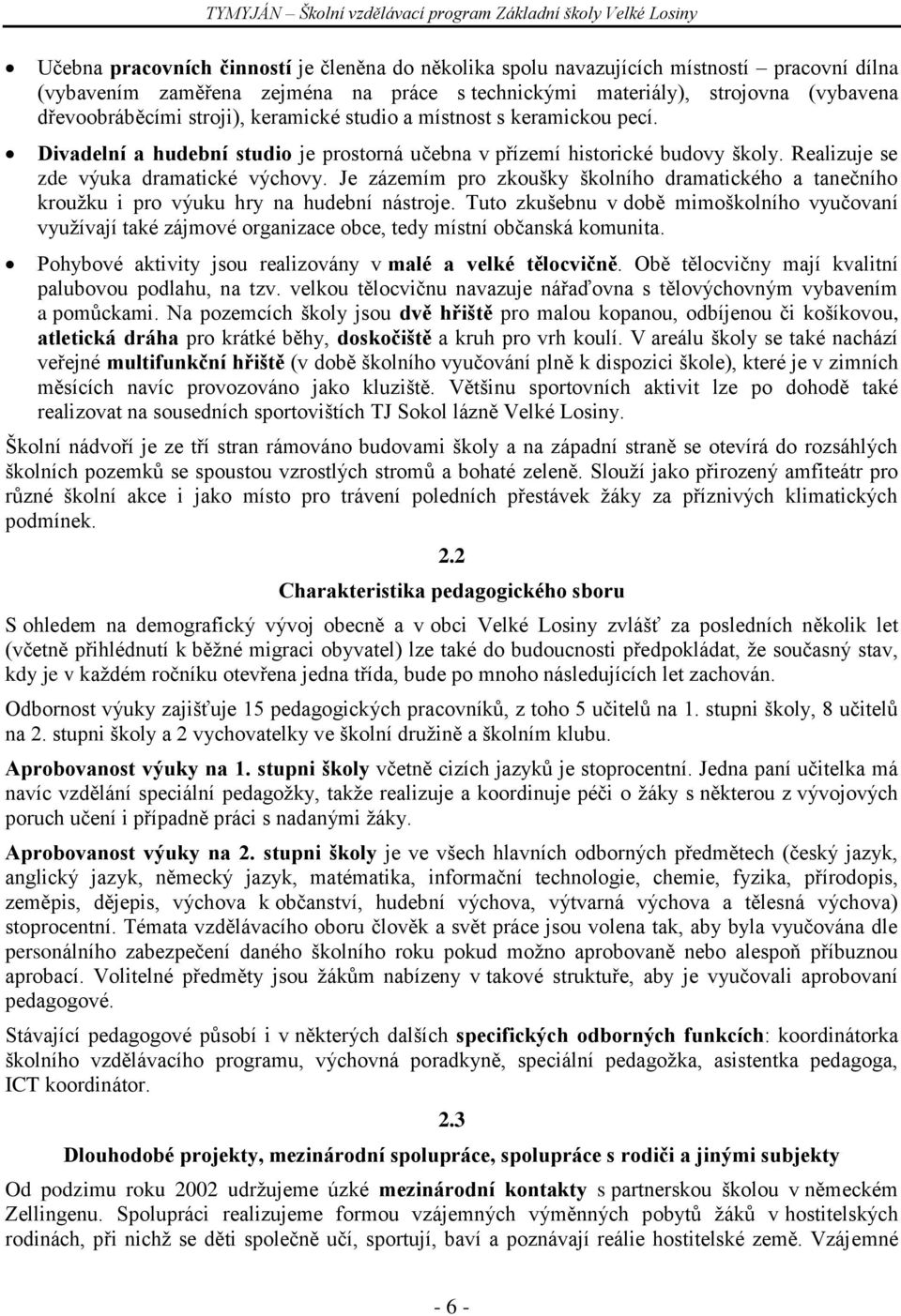 Realizuje se zde výuka dramatické výchovy. Je zázemím pro zkoušky školního dramatického a tanečního krouţku i pro výuku hry na hudební nástroje.