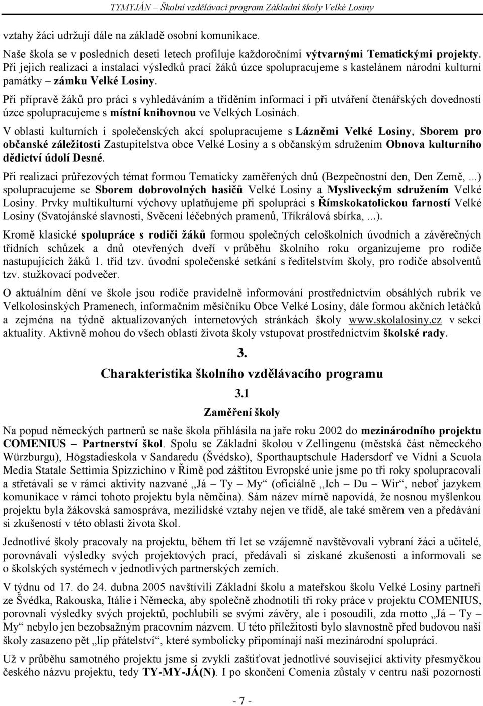 Při přípravě ţáků pro práci s vyhledáváním a tříděním informací i při utváření čtenářských dovedností úzce spolupracujeme s místní knihovnou ve Velkých Losinách.