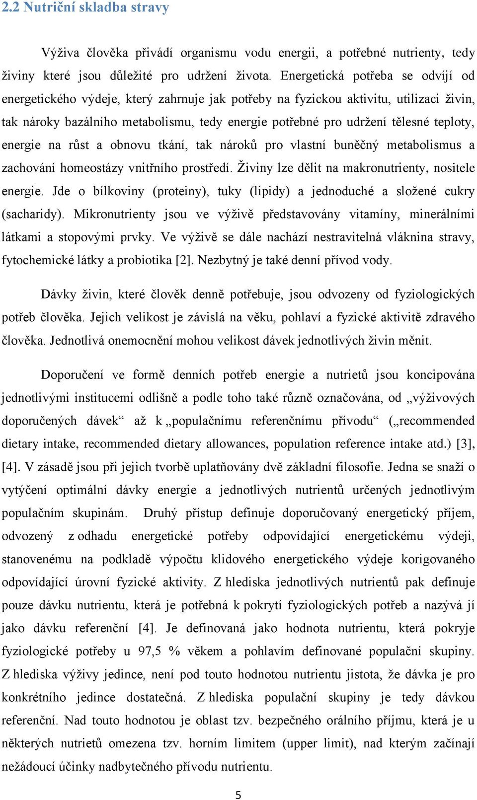 teploty, energie na růst a obnovu tkání, tak nároků pro vlastní buněčný metabolismus a zachování homeostázy vnitřního prostředí. Ţiviny lze dělit na makronutrienty, nositele energie.