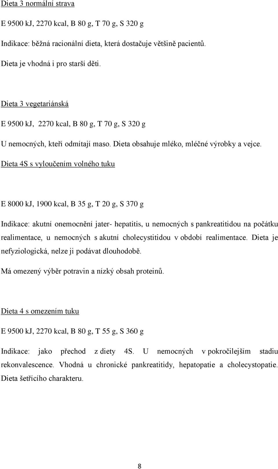 Dieta 4S s vyloučením volného tuku E 8000 kj, 1900 kcal, B 35 g, T 20 g, S 370 g Indikace: akutní onemocnění jater- hepatitis, u nemocných s pankreatitidou na počátku realimentace, u nemocných s