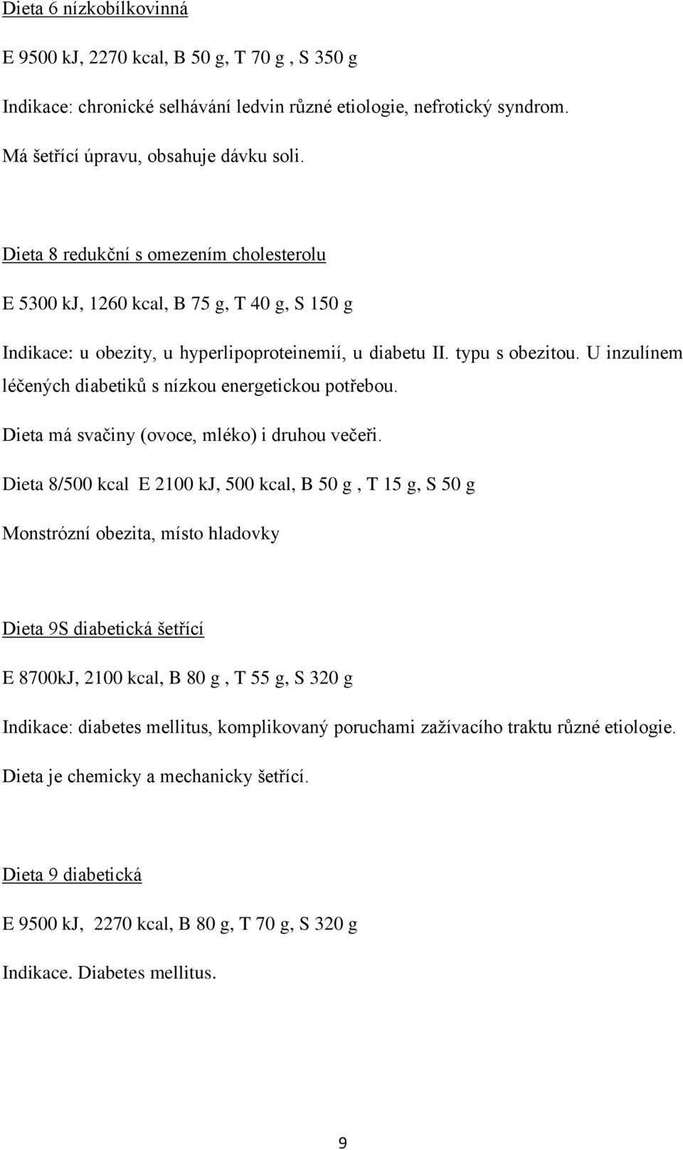 U inzulínem léčených diabetiků s nízkou energetickou potřebou. Dieta má svačiny (ovoce, mléko) i druhou večeři.