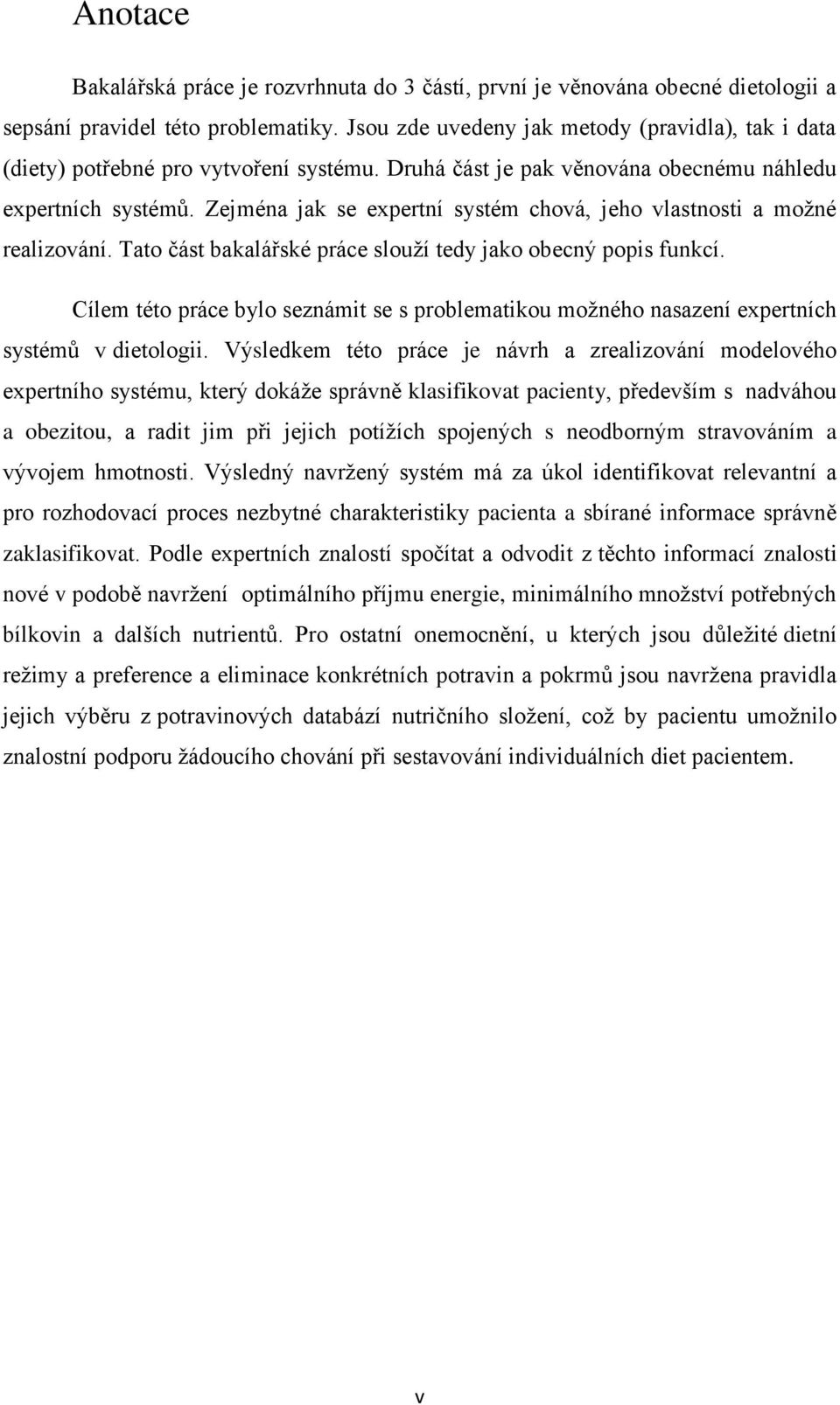 Zejména jak se expertní systém chová, jeho vlastnosti a moţné realizování. Tato část bakalářské práce slouţí tedy jako obecný popis funkcí.