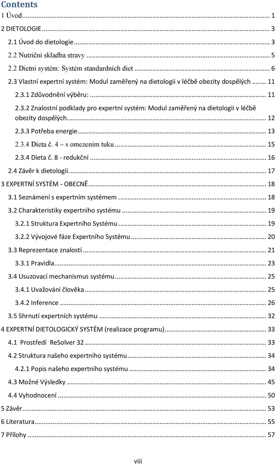 ... 12 2.3.3 Potřeba energie... 13 2.3.4 Dieta č. 4 s omezením tuku... 15 2.3.4 Dieta č. 8 - redukční... 16 2.4 Závěr k dietologii.... 17 3 EXPERTNÍ SYSTÉM - OBECNĚ... 18 3.