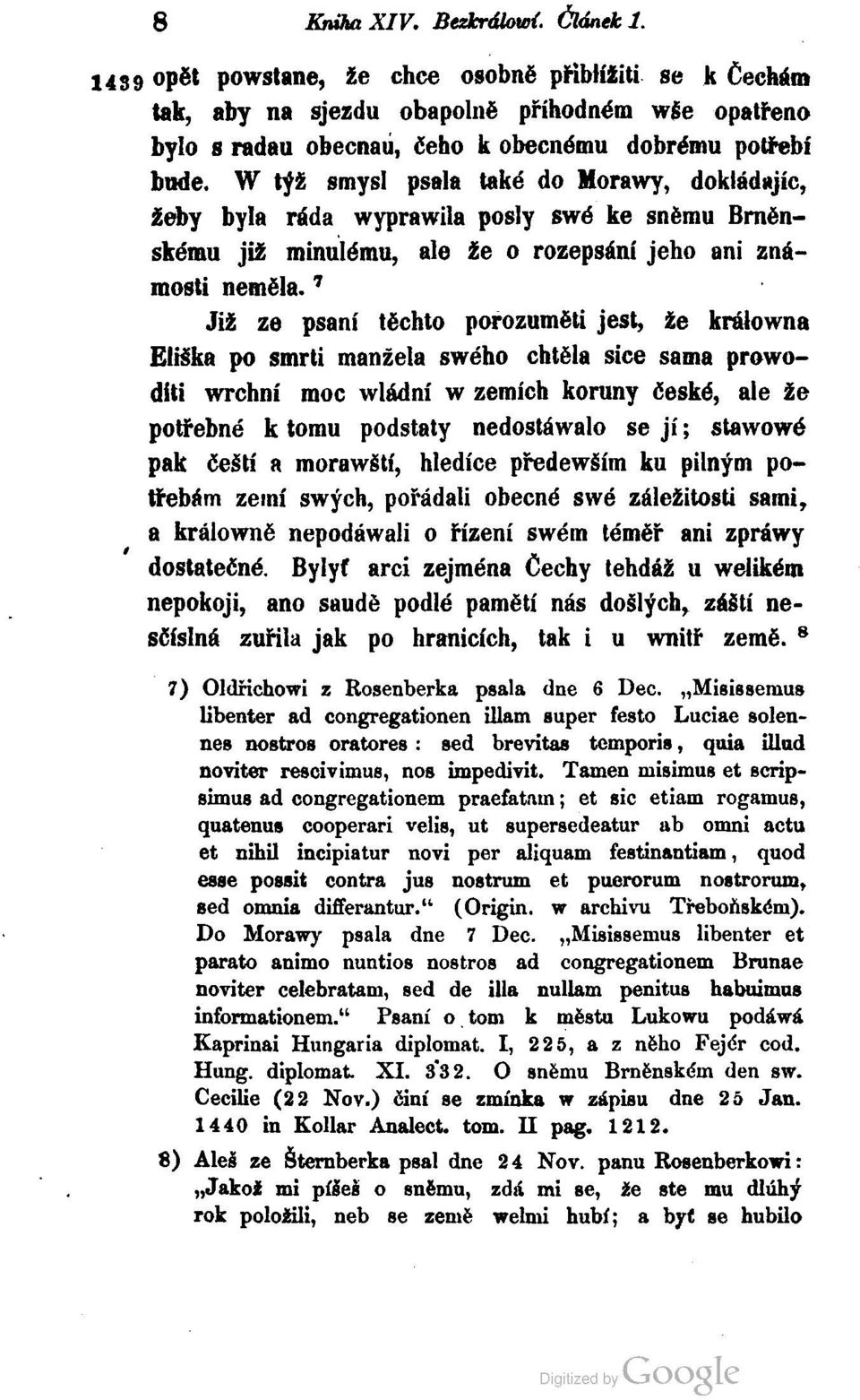 W tyá smysl psala také do Morawy, dokládajíc, zeby byla ráda wyprawila posly swé ke snëmu Brnënskému jiz minulému, ale ze o rozepsání jeho ani známosti nemëla.