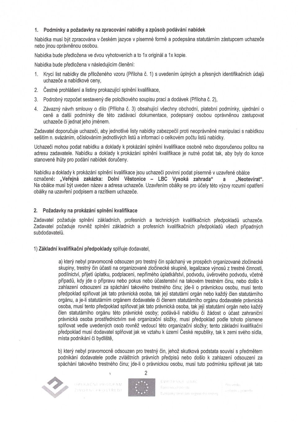 1) s uvedenim uplnych a presnych identifikaenich udaju uchazeee a nabidkove ceny, 2. Cestne prohlaseni a listiny prokazujici splneni kvalifikace, 3.