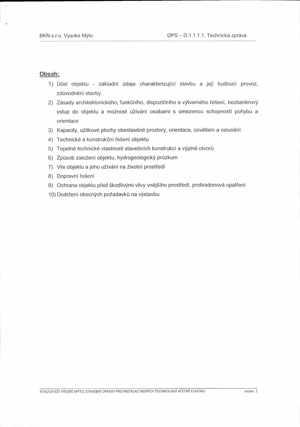 vstup d bjektu a mznst uzivani sbami s mezenu schpnsti phybu a rientace 3) Kapacity, uzitkv6 plchy bestavdno prstry, rientace, svdtlenia slun6ni 4) Technick6 a knstrukdniie5eni bjektu 5) Tepeln6