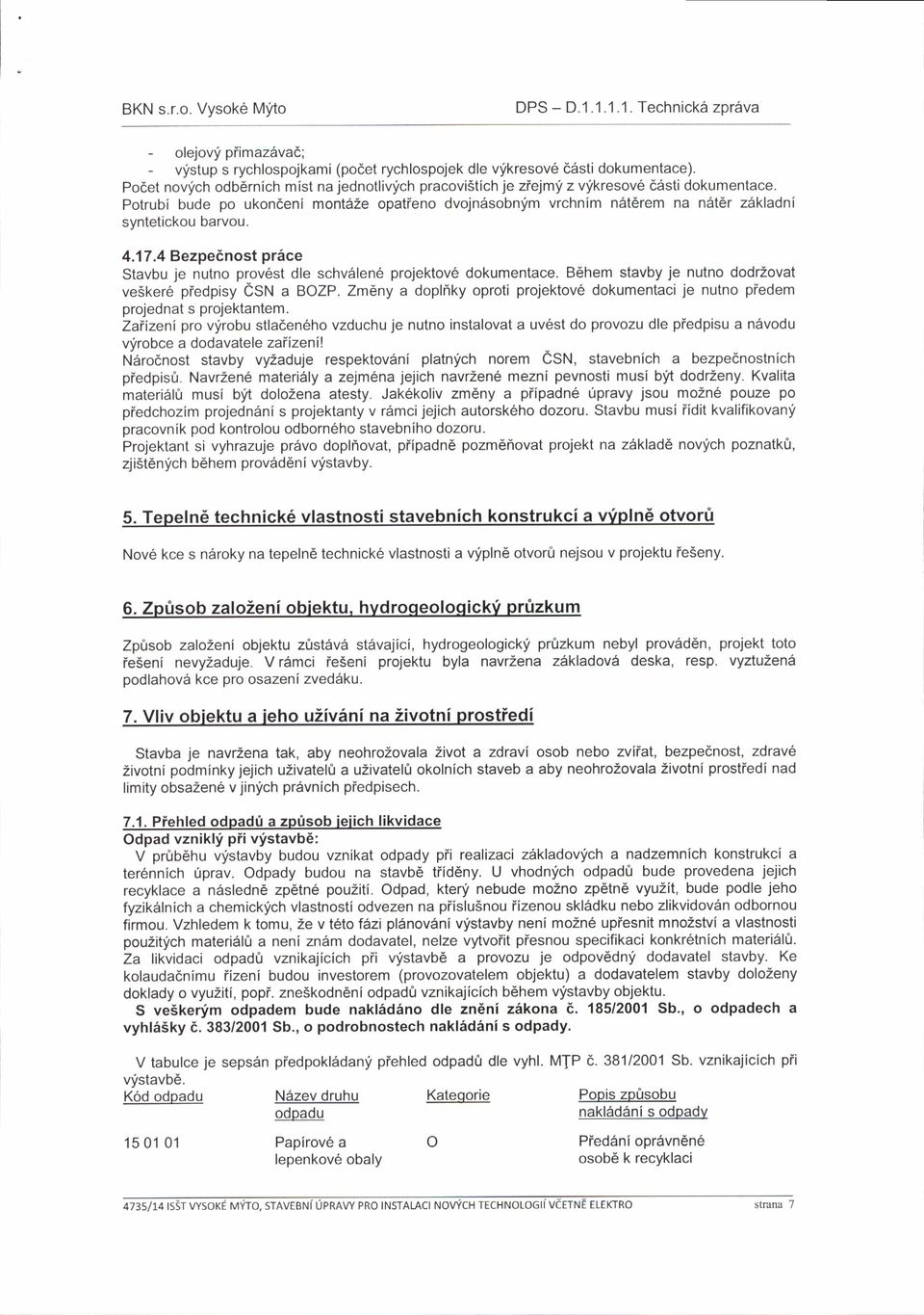 4 Bezpe6nst pr6ce Stavbu je nutn prvest dle schvdrlen6 prjektve dkumentace. B6hem stavby je nutn ddrzvat ve5ker6 piedpisy CSN a BOZP.