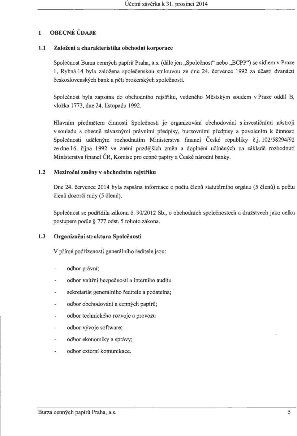 Spolecnost byla zapsana do obchodniho rejstriku, vedeneho Mestsk)'m soudem v Praze oddil B, vlozka 1773, dne 24. listopadu 1992.