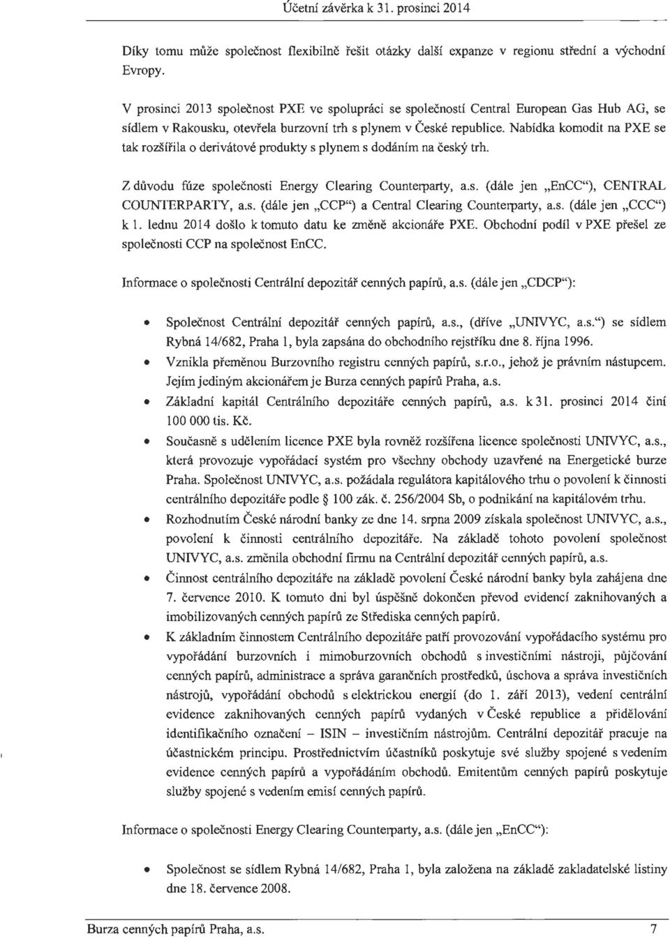 Nabidka komodit na PXE se tak rozsirila o derivatove produkty s plynem s dodanim na cesky trh. Z duvodu filze spoleenosti Energy Clearing Counterparty, a.s. (dale jen,,encc"), CENTRAL COUNTERPARTY, a.