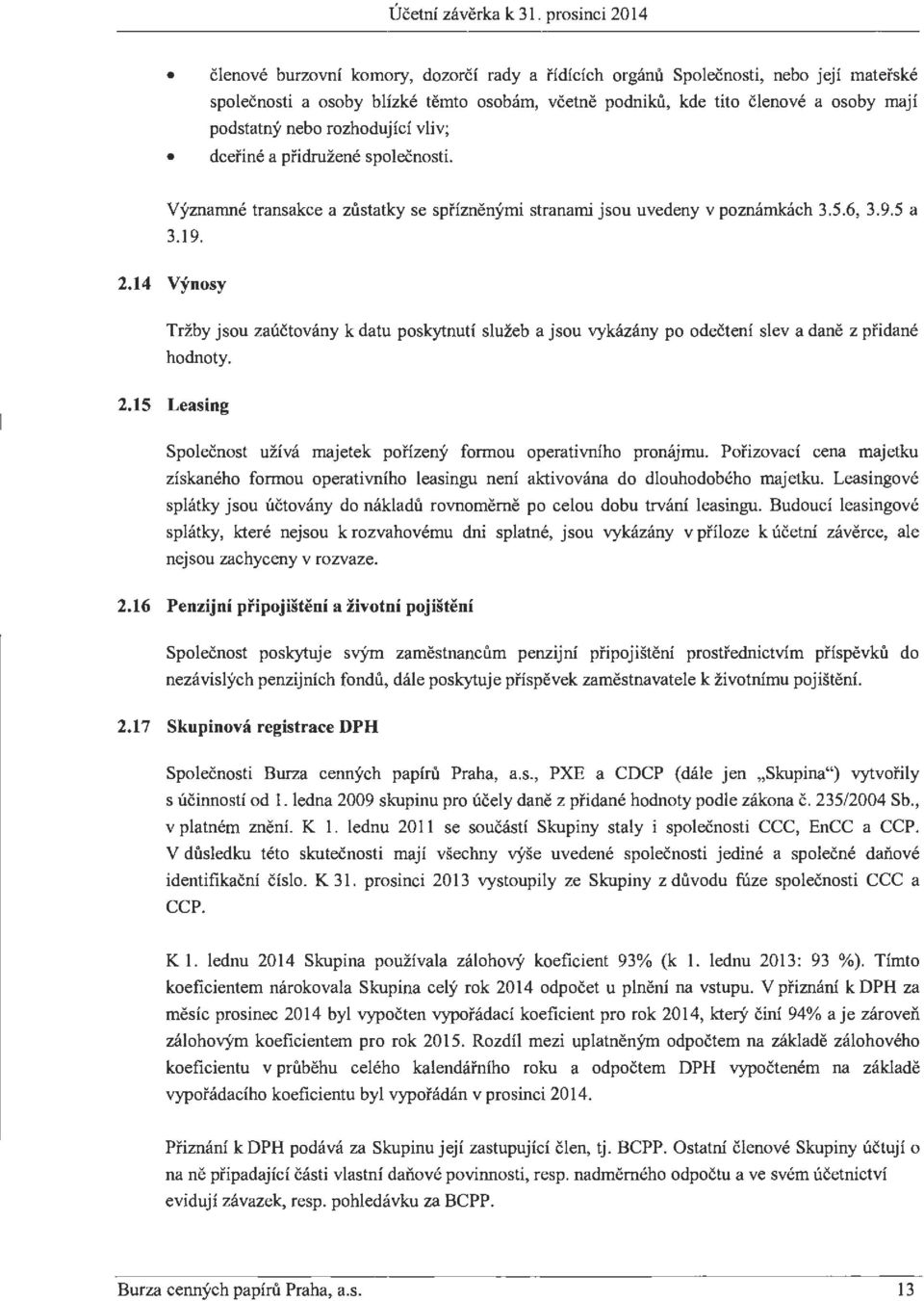 nebo rozhodujici vliv; dcefine a pfidruzene spolecnosti. Vyznamne transakce a zustatky se spriznenyrni stranarni jsou uvedeny v poznarnkach 3.5.6, 3.9.5 a 3.19. 2.