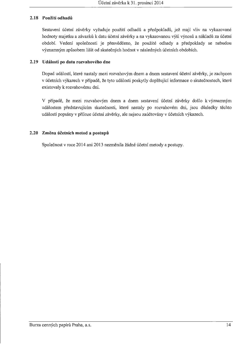 za ucetni obdobi. Vedeni spolecnosti je presvedceno, Ze pouzite odhady a predpoklady se nebudou v}'znamnym zpusobem lisit od skutecnych hodnot v naslednych ucetnich obdobich. 2.