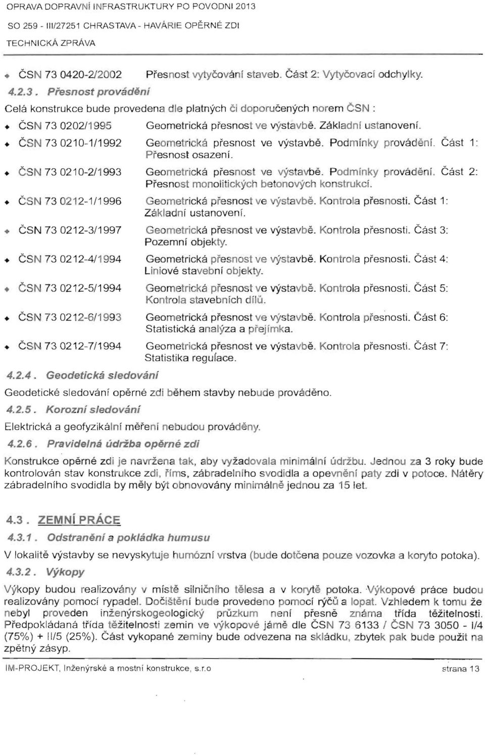 Podmfnky provadenl Cast 2: Presnost monolitickych betonovych konstrukcf. CSN 73 0212-1/1996 Geometricka presnost ve VYstavbe. Kontrola presnosti. Cast 1: Zakladnf ustanovenf.