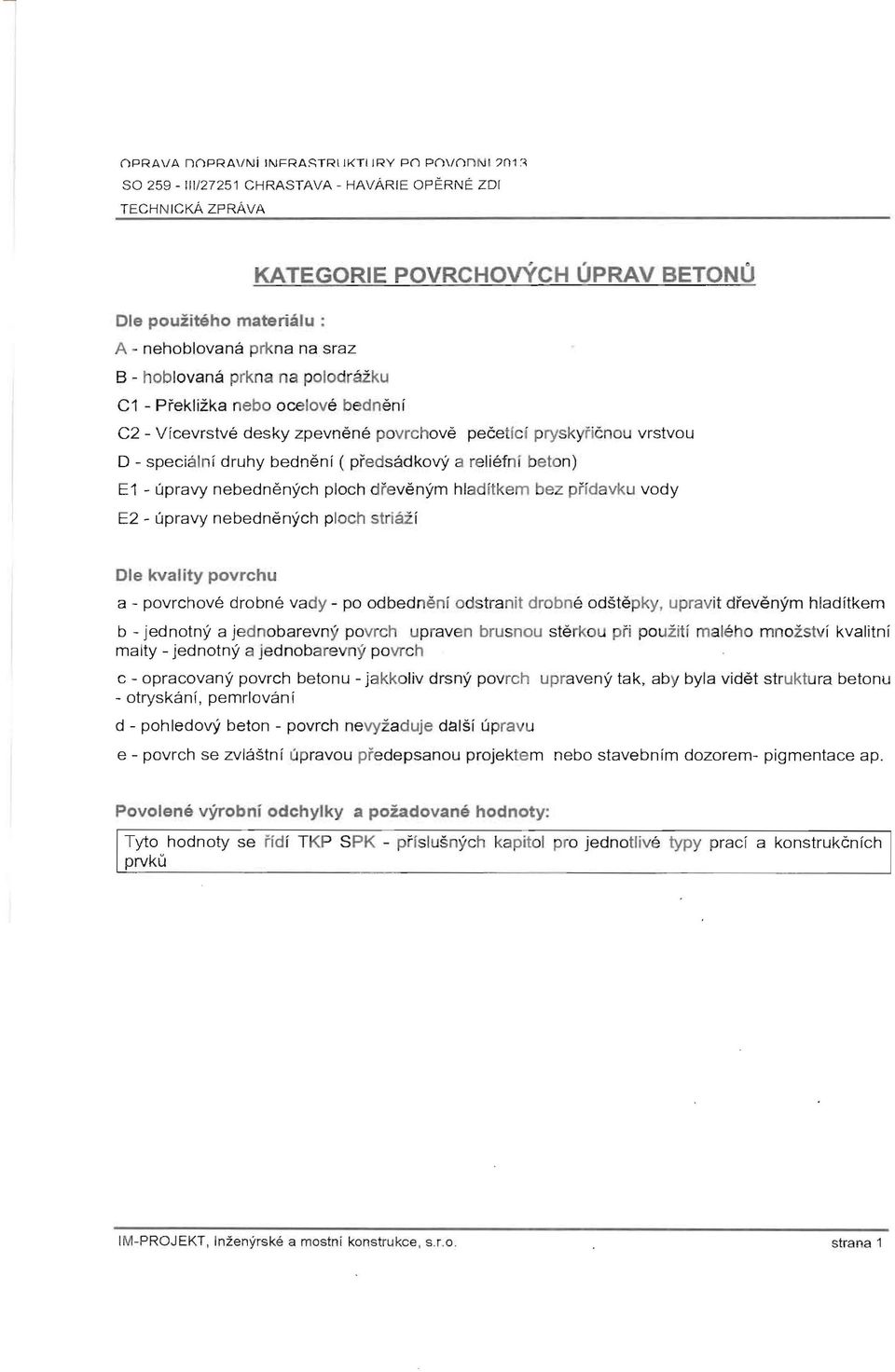 - Preklizka nebo ocelove bedneni C2 - Vicevrstve desky zpevnene povrchove pecet fc i pryskyricnou vrstvou 0- specialni druhy bedneni ( pi'edsadkovy a reliefni beton) E1 - upravy nebednenych ploch