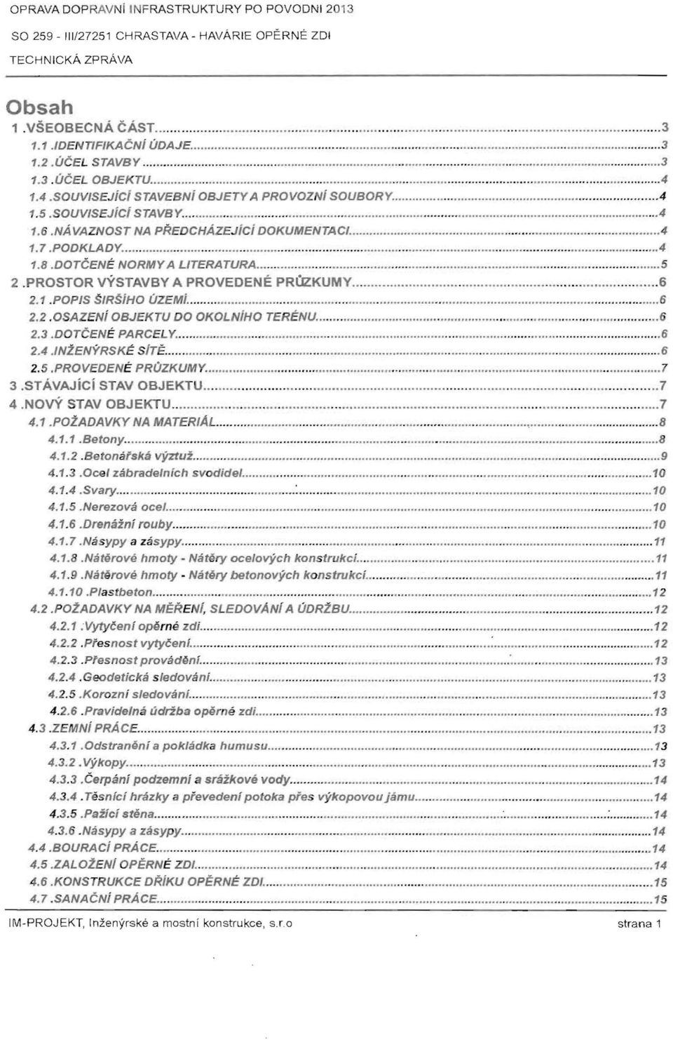 DOTCENE NORMY A LITERATURA............ 5 2.PROSTOR VYSTAVBY A PROVEDENE PRlEKUMy..... 6 2.1.POPIS SIRS/HO UZEMi...... 6 2.2.0SAZENi OBJEKTU DO OKOLNiHO TERENU......... 6 2.3.DOTCENE PARCELY... 6 2.4.