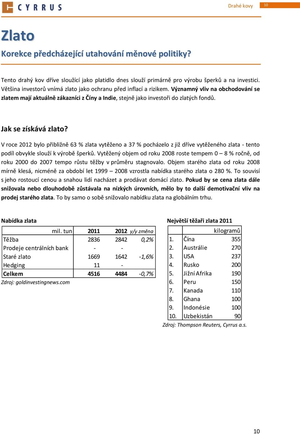 Jak se získává zlato? V roce 2012 bylo přibližně 63 % zlata vytěženo a 37 % pocházelo z již dříve vytěženého zlata - tento podíl obvykle slouží k výrobě šperků.