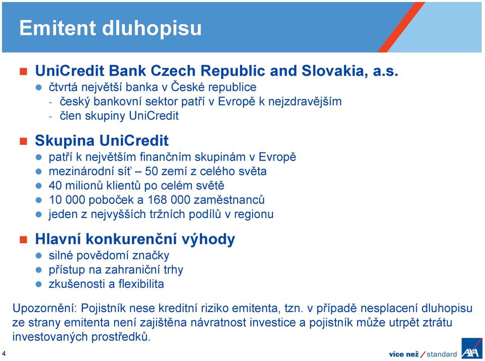 čtvrtá největší banka v České republice - český bankovní sektor patří v Evropě k nejzdravějším - člen skupiny UniCredit Skupina UniCredit patří k největším finančním skupinám v