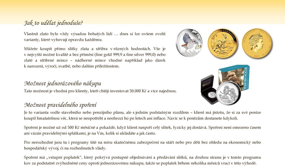 Vše je v nejvyšší možné kvalitě a bez příměsí (fine gold 999,9 a fine silver 999,0) nebo zlaté a stříbrné mince nádherné mince vhodné například jako dárek k narození, výročí, svatbě, nebo dalším
