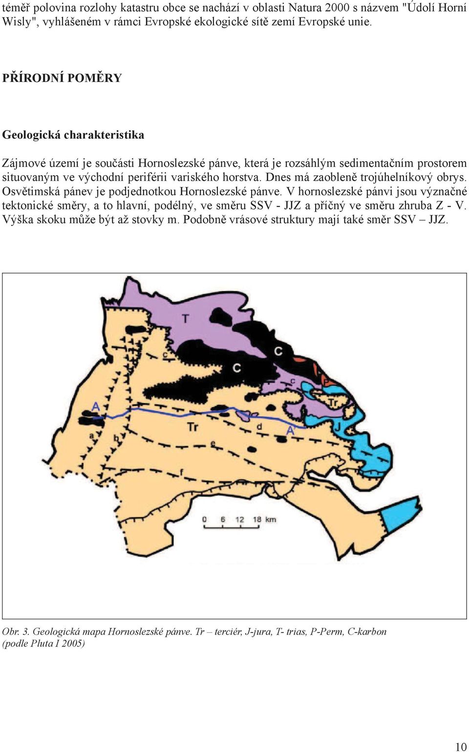 Dnes má zaoblen trojúhelníkový obrys. Osv timská pánev je podjednotkou Hornoslezské pánve.