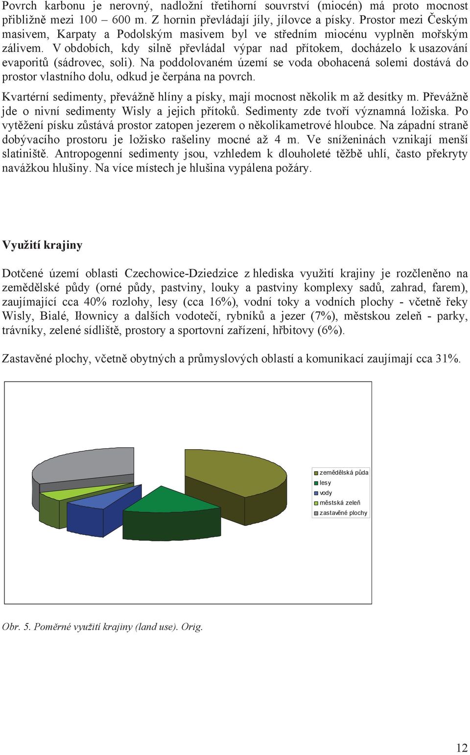 V obdobích, kdy siln p evládal výpar nad p ítokem, docházelo k usazování evaporit (sádrovec, soli).