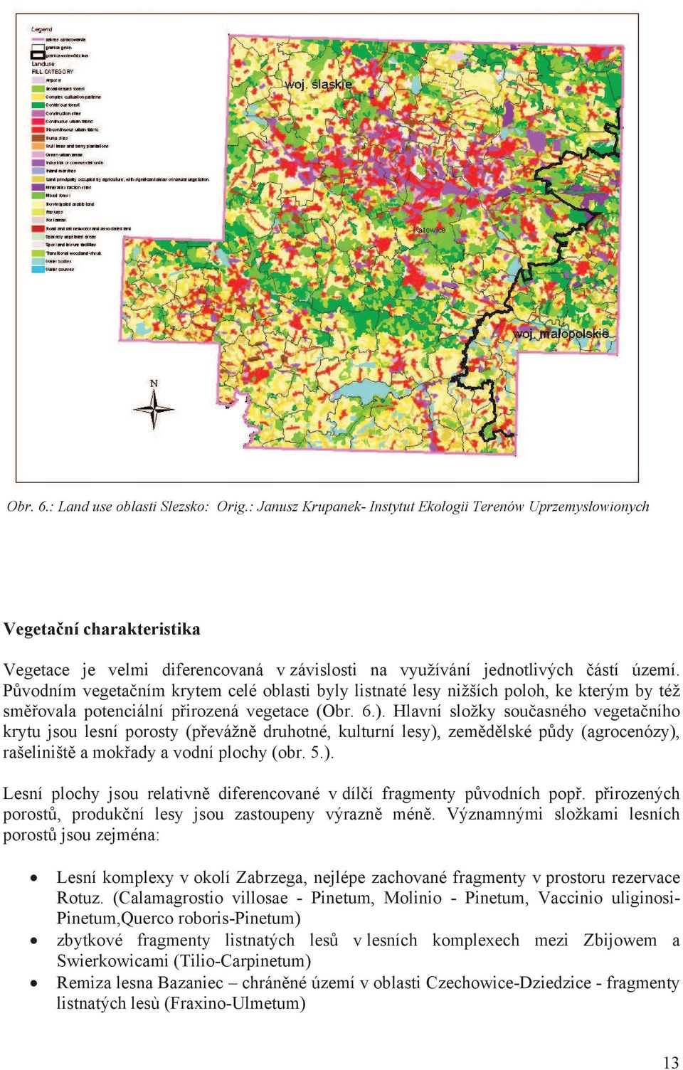 P vodním vegeta ním krytem celé oblasti byly listnaté lesy nižších poloh, ke kterým by též sm ovala potenciální p irozená vegetace (Obr. 6.).