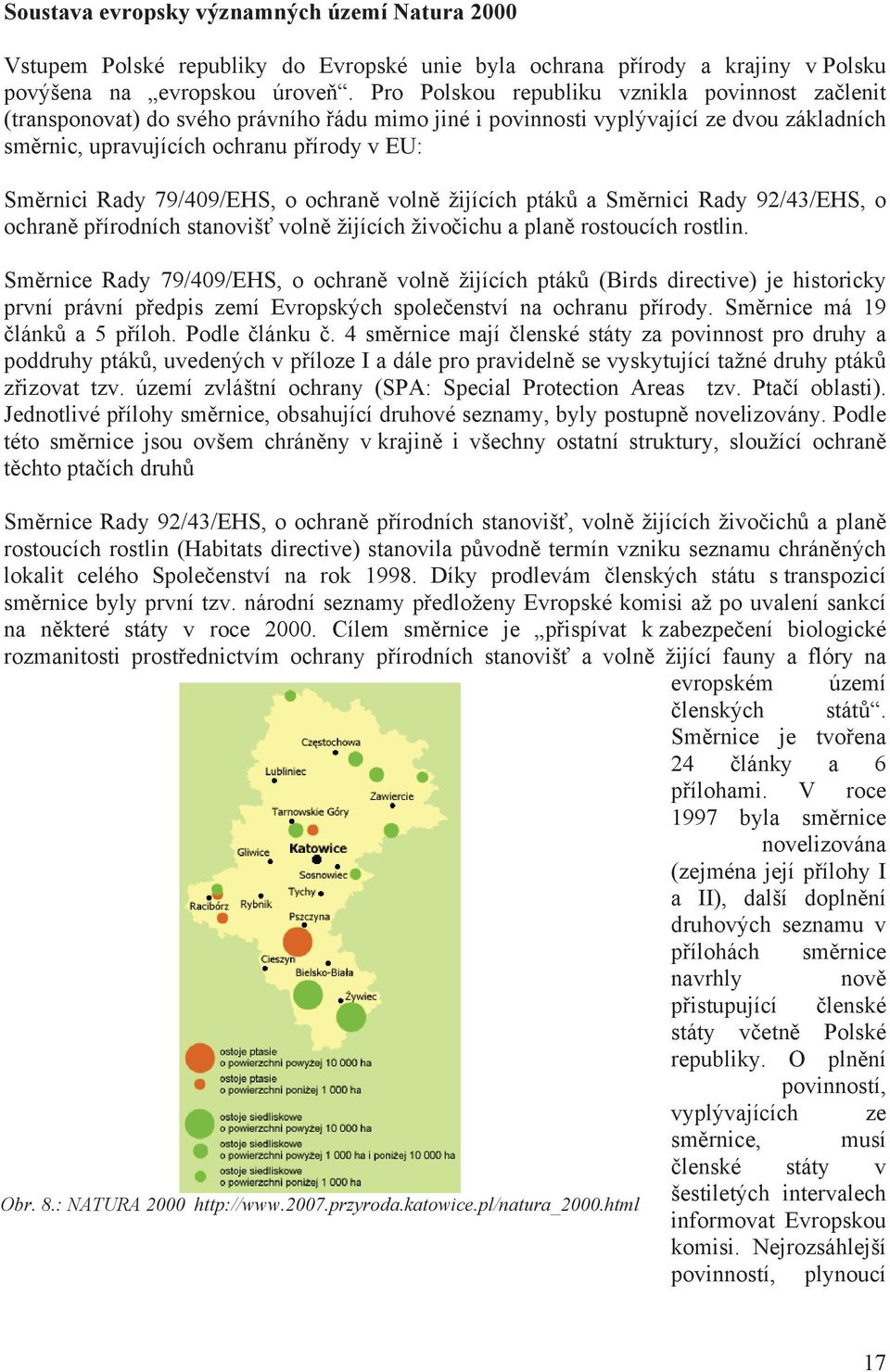 79/409/EHS, o ochran voln žijících pták a Sm rnici Rady 92/43/EHS, o ochran p írodních stanoviš voln žijících živo ichu a plan rostoucích rostlin.