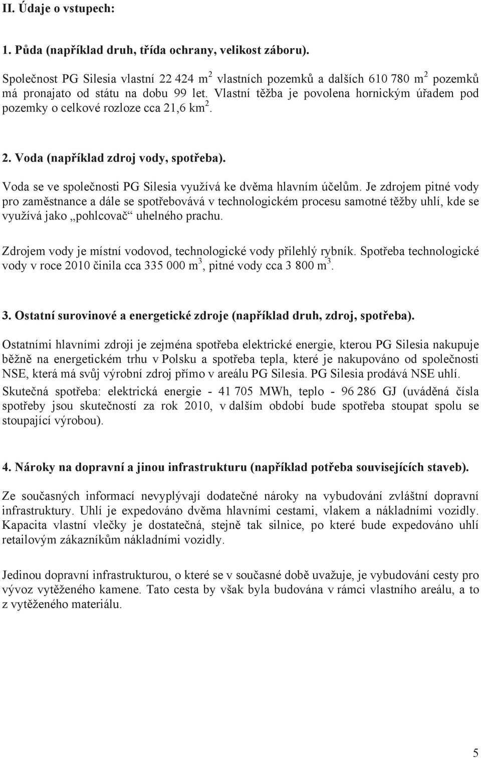 Vlastní t žba je povolena hornickým ú adem pod pozemky o celkové rozloze cca 21,6 km 2. 2. Voda (nap íklad zdroj vody, spot eba). Voda se ve spole nosti PG Silesia využívá ke dv ma hlavním ú el m.