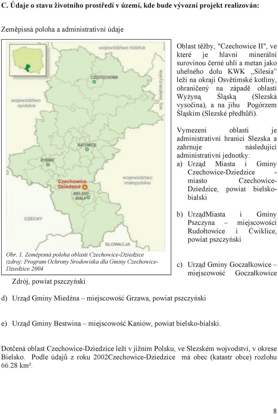 Vymezení oblasti je administrativní hranicí Slezska a zahrnuje následující administrativní jednotky: a) Urz d Miasta i Gminy Czechowice-Dziedzice - miasto Czechowice- Dziedzice, powiat bielskobialski