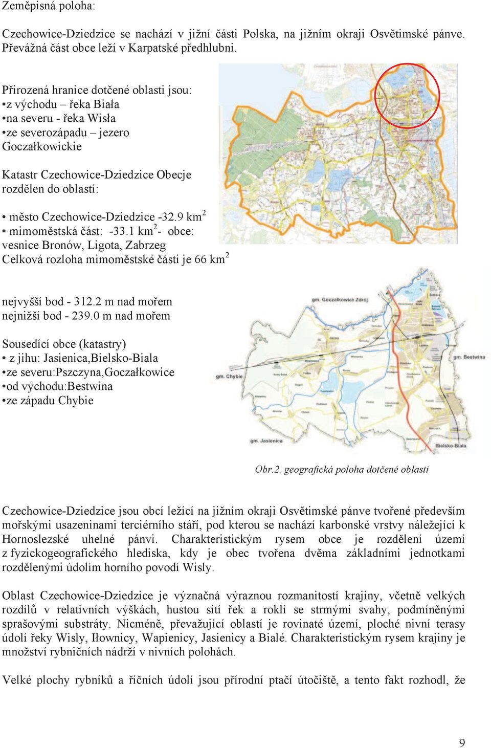 Czechowice-Dziedzice -32.9 km 2 2 mimom stská ást: -33.1 km - obce: vesnice Bronów, Ligota, Zabrzeg Celková rozloha mimom stské ásti je 66 km 2 nejvyšší bod - 312.2 m nad mo em nejnižší bod - 239.