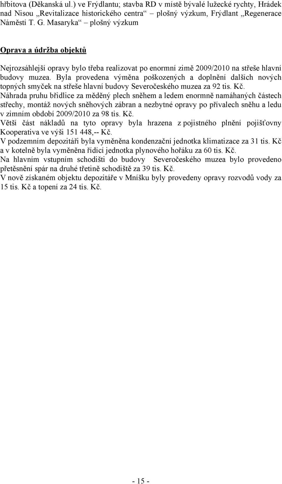 Byla provedena výměna poškozených a doplnění dalších nových topných smyček na střeše hlavní budovy Severočeského muzea za 92 tis. Kč.