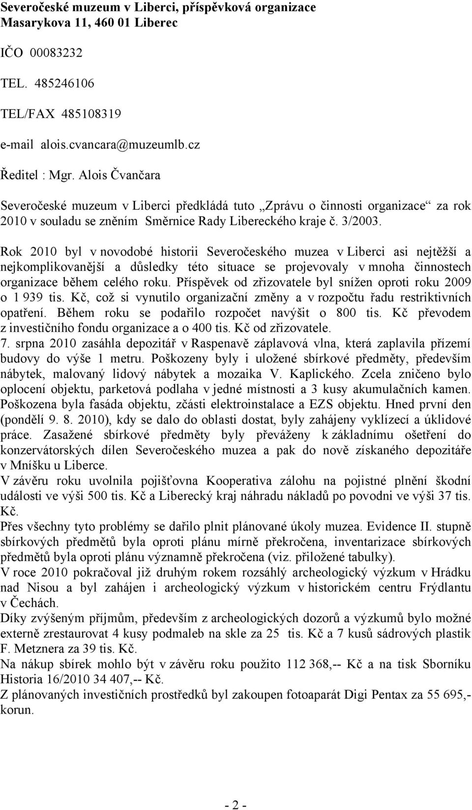 Rok 2010 byl v novodobé historii Severočeského muzea v Liberci asi nejtěžší a nejkomplikovanější a důsledky této situace se projevovaly v mnoha činnostech organizace během celého roku.