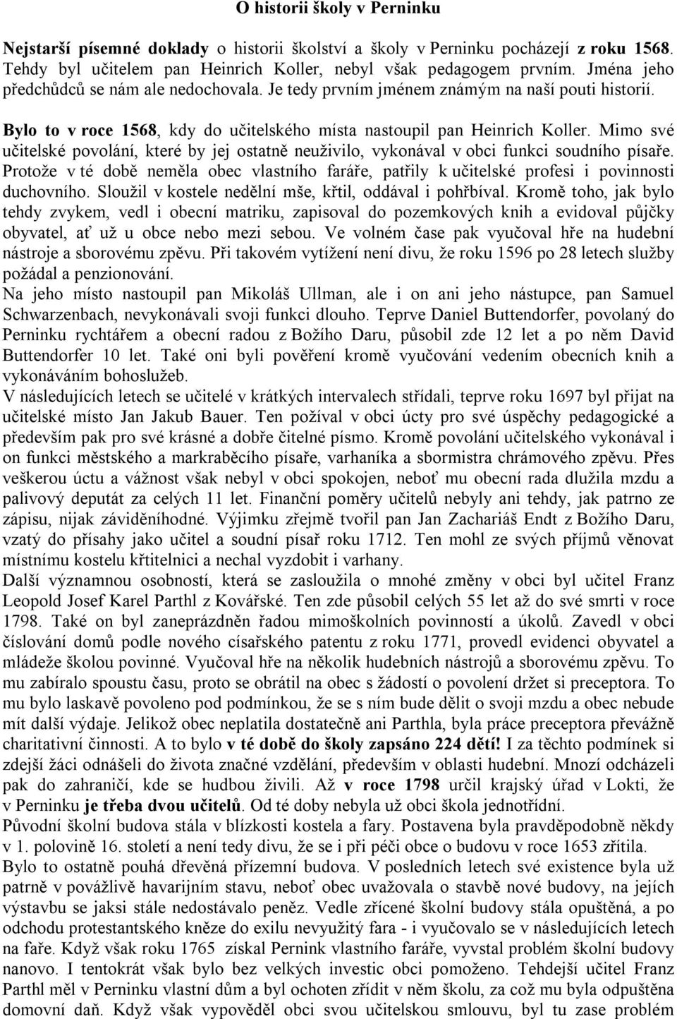 Mimo své učitelské povolání, které by jej ostatně neuživilo, vykonával v obci funkci soudního písaře.