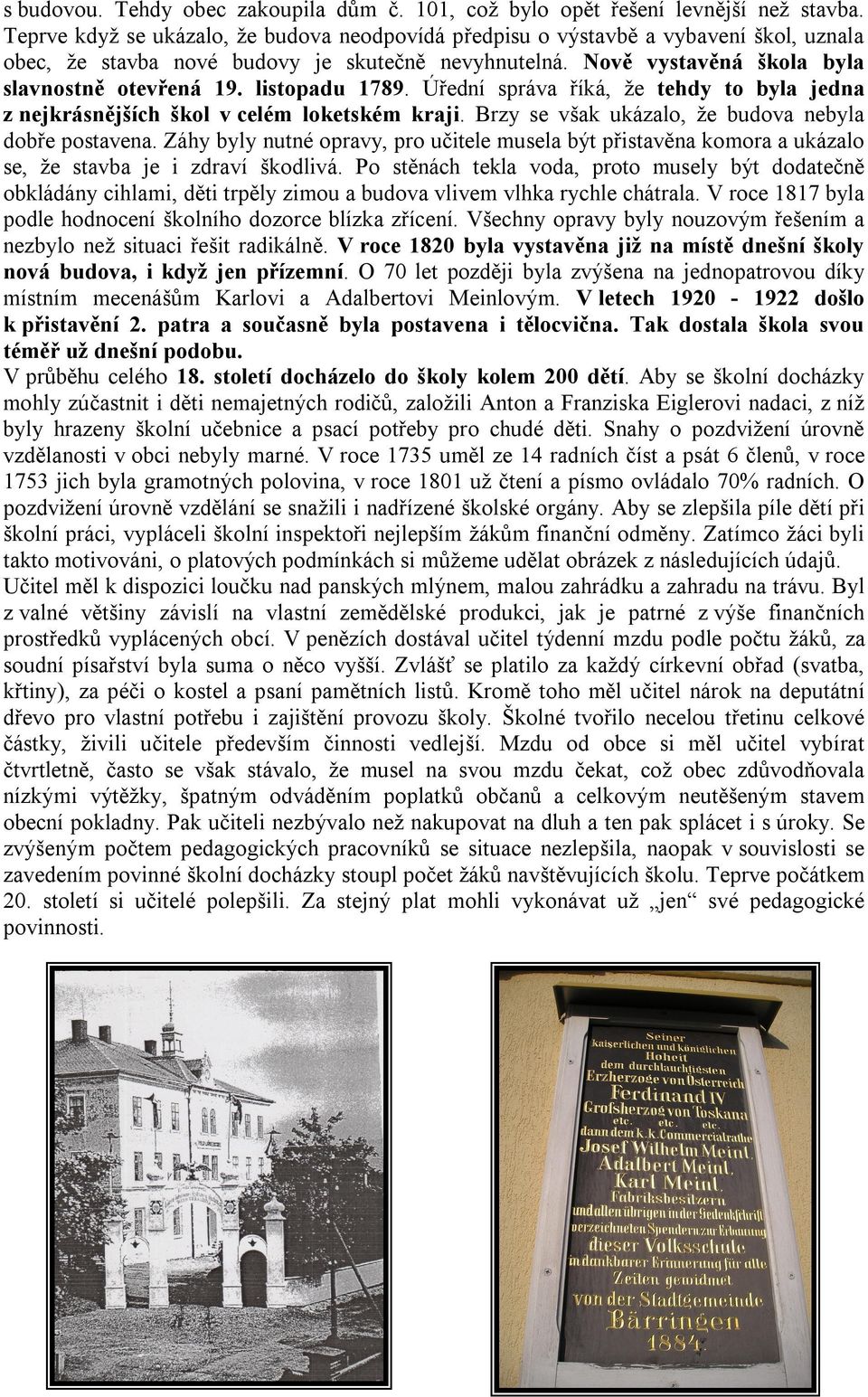 listopadu 1789. Úřední správa říká, že tehdy to byla jedna z nejkrásnějších škol v celém loketském kraji. Brzy se však ukázalo, že budova nebyla dobře postavena.