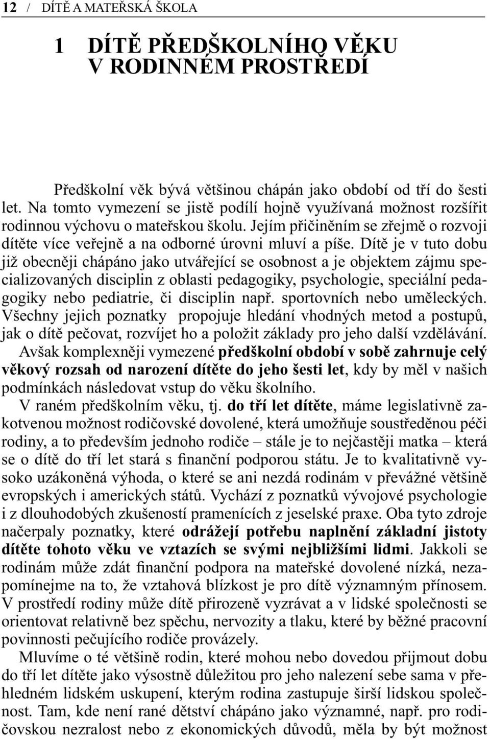 Dítě je v tuto dobu již obecněji chápáno jako utvářející se osobnost a je objektem zájmu specializovaných disciplin z oblasti pedagogiky, psychologie, speciální pedagogiky nebo pediatrie, či