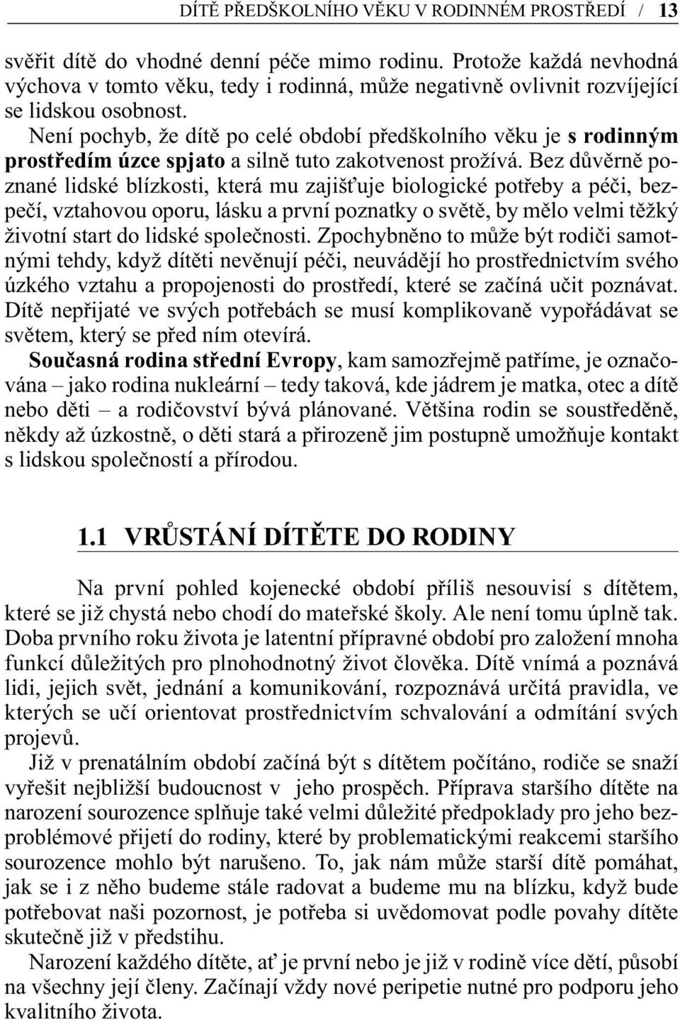 Není pochyb, že dítě po celé období předškolního věku je s rodinným prostředím úzce spjato a silně tuto zakotvenost prožívá.