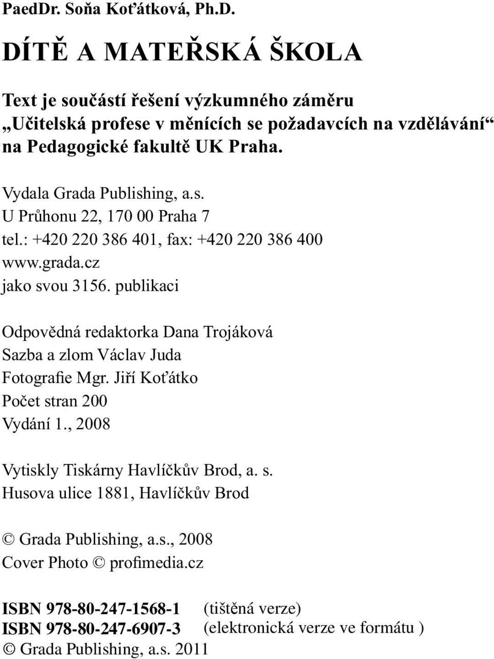 DÍTĚ A MATEŘSKÁ ŠKOLA Text je součástí řešení výzkumného záměru Učitelská profese v měnících se požadavcích na vzdělávání na Pedagogické fakultě UK