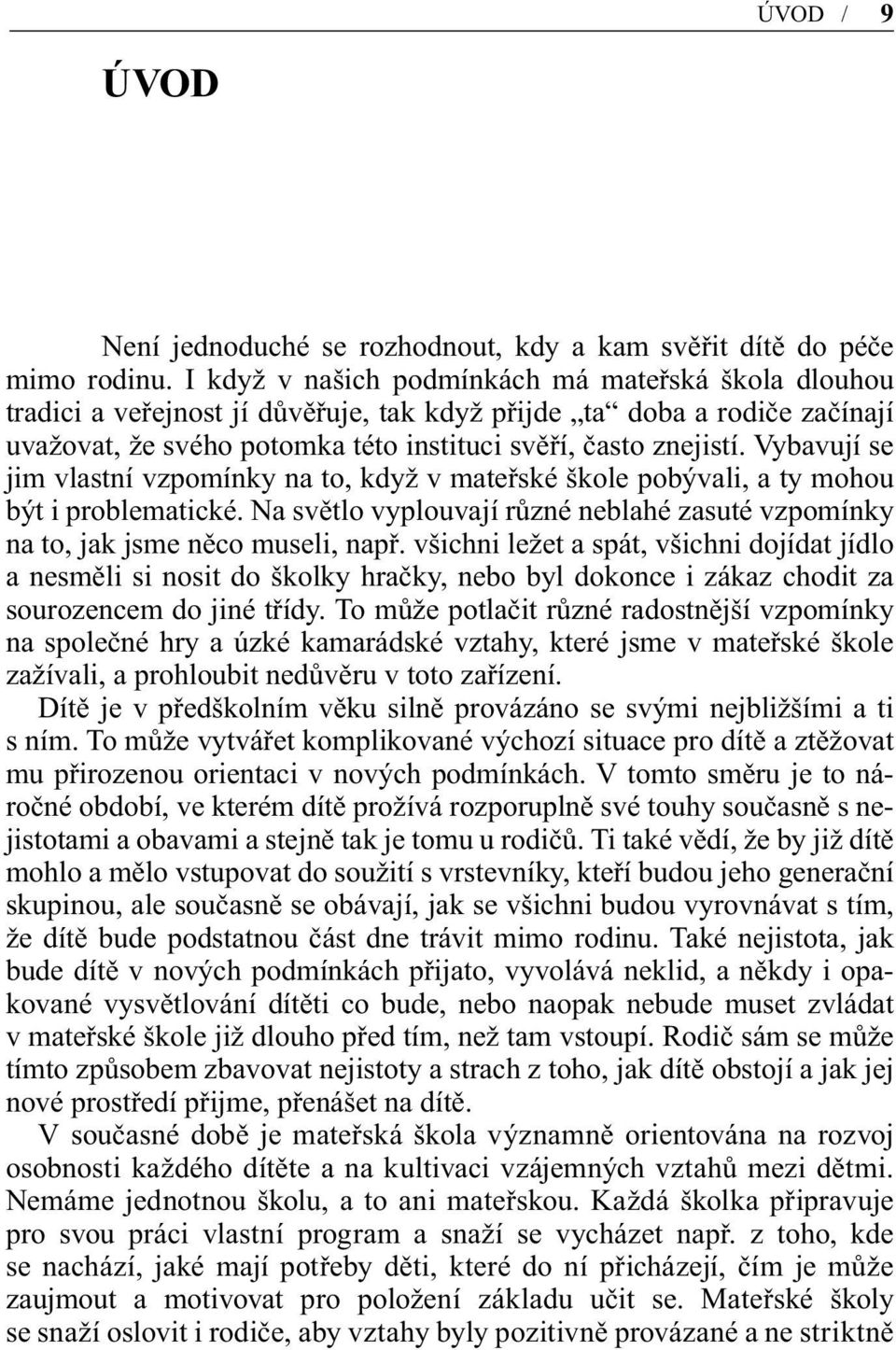 Vybavují se jim vlastní vzpomínky na to, když v mateřské škole pobývali, a ty mohou být i problematické. Na světlo vyplouvají různé neblahé zasuté vzpomínky na to, jak jsme něco museli, např.