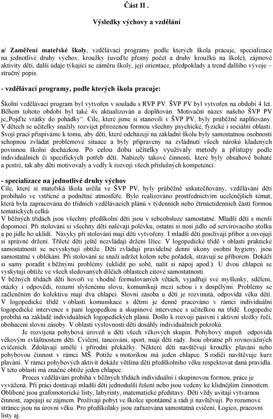 škole), zájmové aktivity dětí, další údaje týkající se záměru školy, její orientace, předpoklady a trend dalšího vývoje stručný popis.