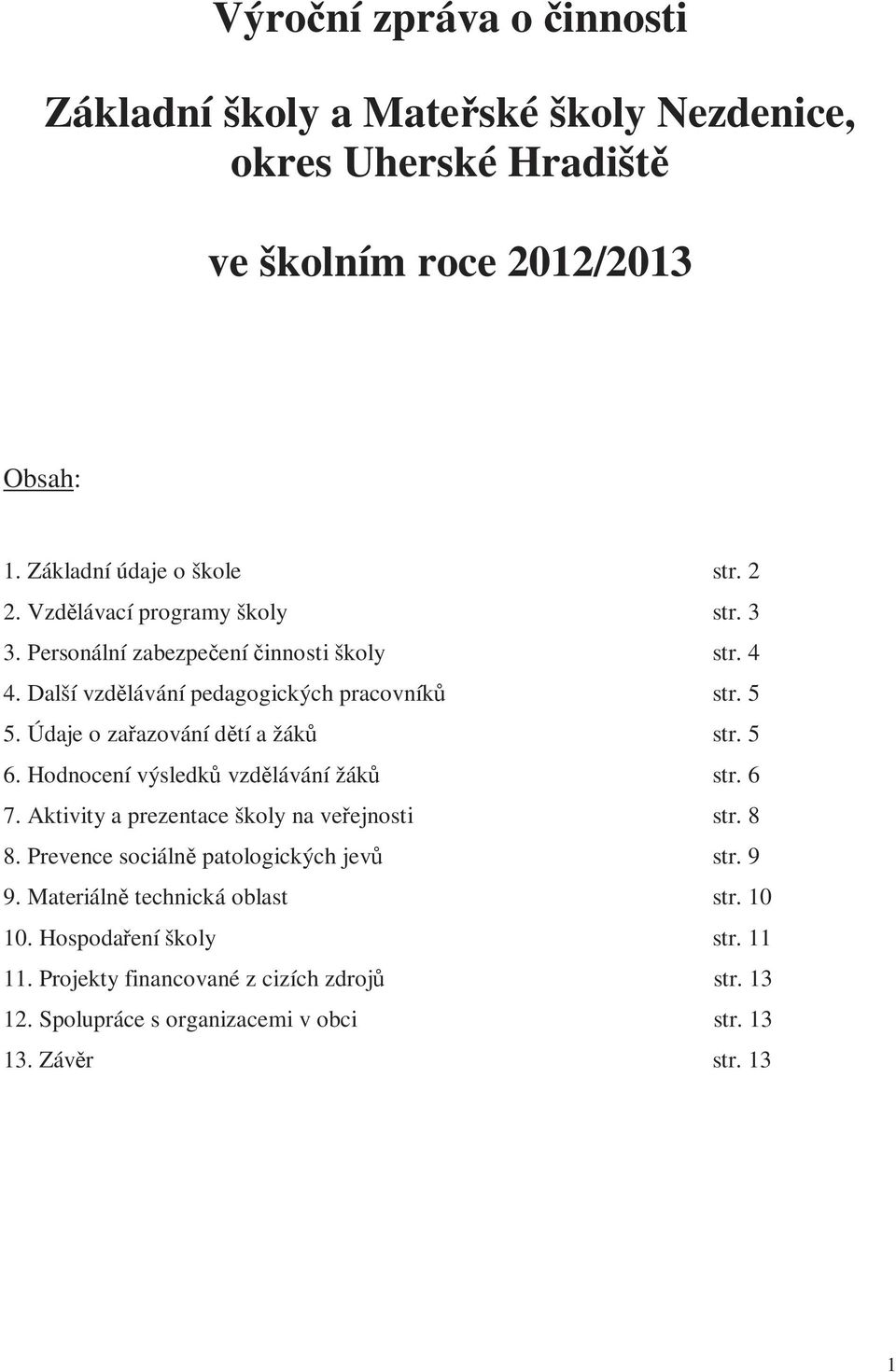 Údaje o zařazování dětí a žáků str. 5 6. Hodnocení výsledků vzdělávání žáků str. 6 7. Aktivity a prezentace školy na veřejnosti str. 8 8.