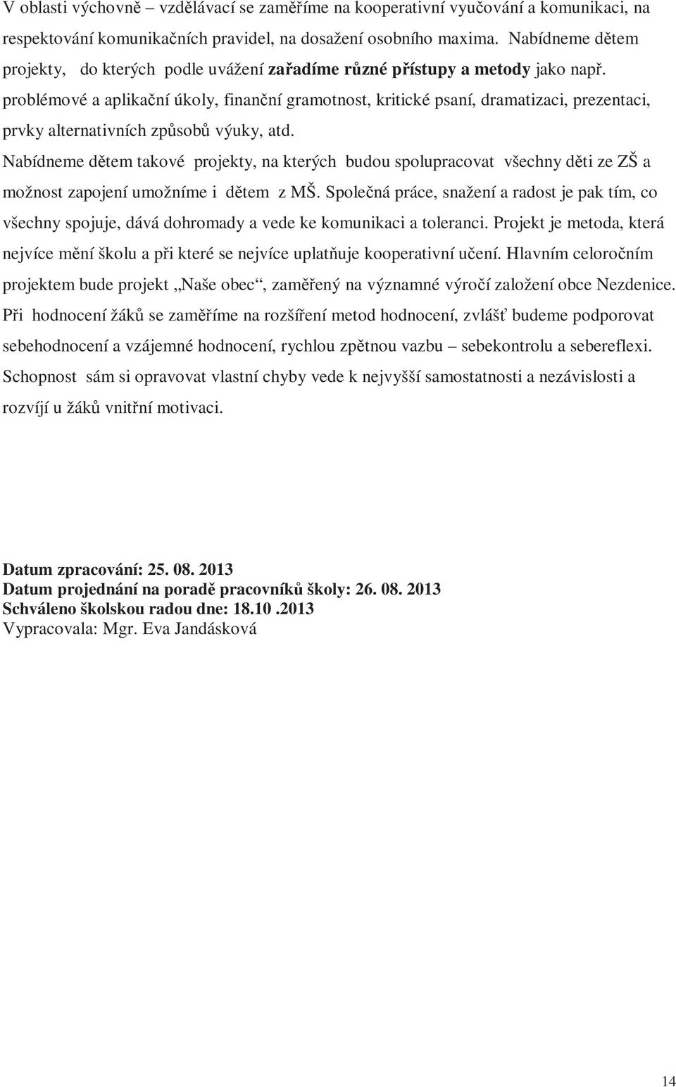 problémové a aplikační úkoly, finanční gramotnost, kritické psaní, dramatizaci, prezentaci, prvky alternativních způsobů výuky, atd.