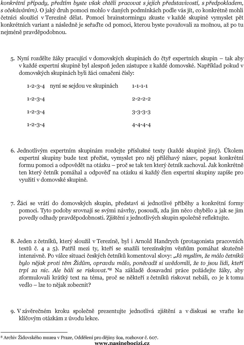 Pomocí brainstormingu zkuste v každé skupině vymyslet pět konkrétních variant a následně je seřaďte od pomoci, kterou byste považovali za možnou, až po tu nejméně pravděpodobnou. 5.