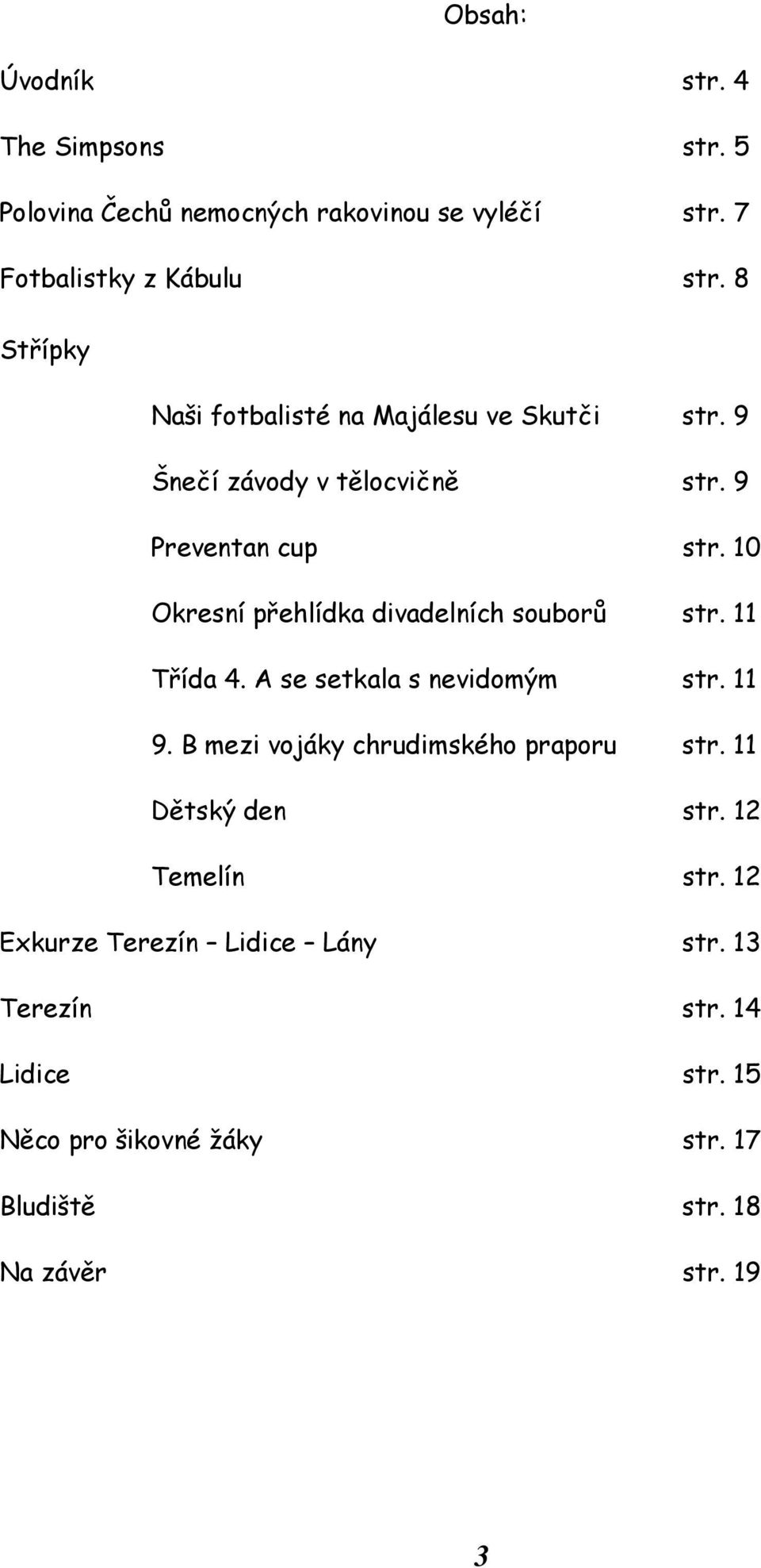 10 Okresní přehlídka divadelních souborů str. 11 Třída 4. A se setkala s nevidomým str. 11 9. B mezi vojáky chrudimského praporu str.