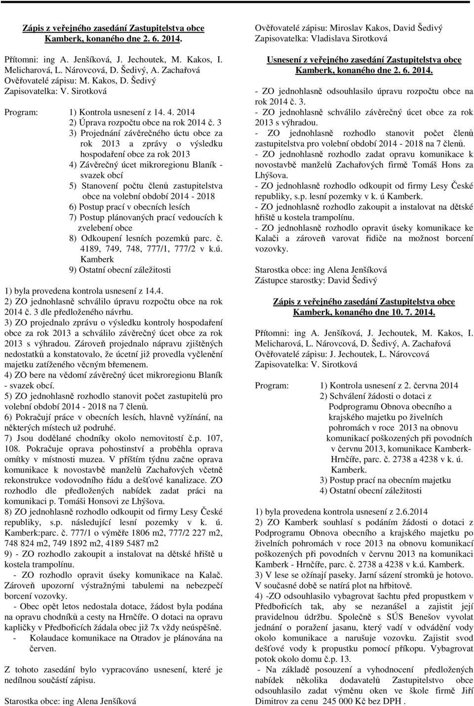 3 3) Projednání závěrečného úctu obce za rok 2013 a zprávy o výsledku hospodaření obce za rok 2013 4) Závěrečný úcet mikroregionu Blaník - svazek obcí 5) Stanovení počtu členů zastupitelstva obce na