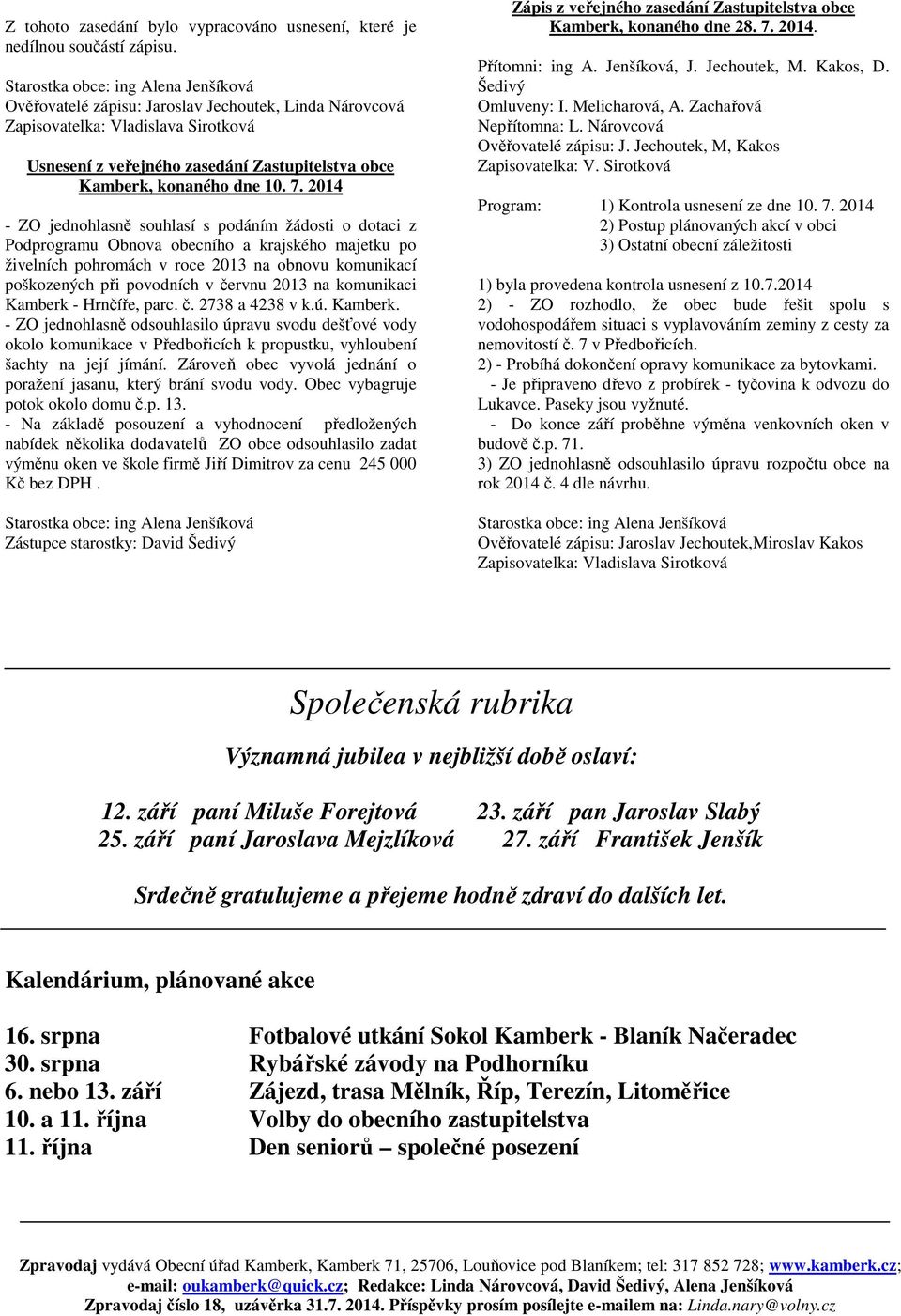 2014 - ZO jednohlasně souhlasí s podáním žádosti o dotaci z Podprogramu Obnova obecního a krajského majetku po živelních pohromách v roce 2013 na obnovu komunikací poškozených při povodních v červnu