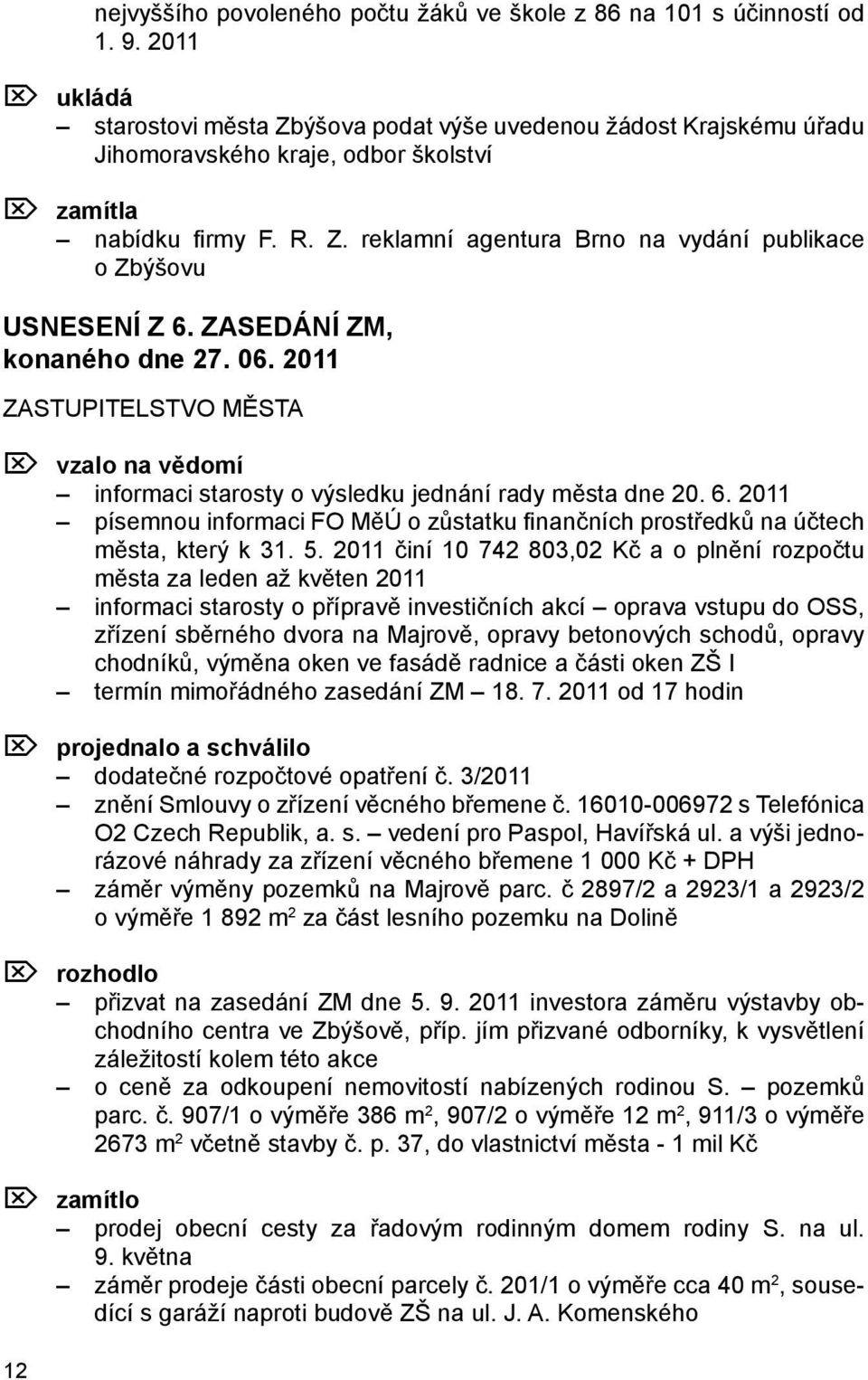 ZASEDÁNÍ ZM, konaného dne 27. 06. 2011 ZASTUPITELSTVO MĚSTA Ö vzalo na vědomí informaci starosty o výsledku jednání rady města dne 20. 6.